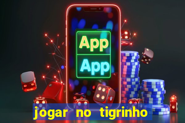 jogar no tigrinho sem deposito